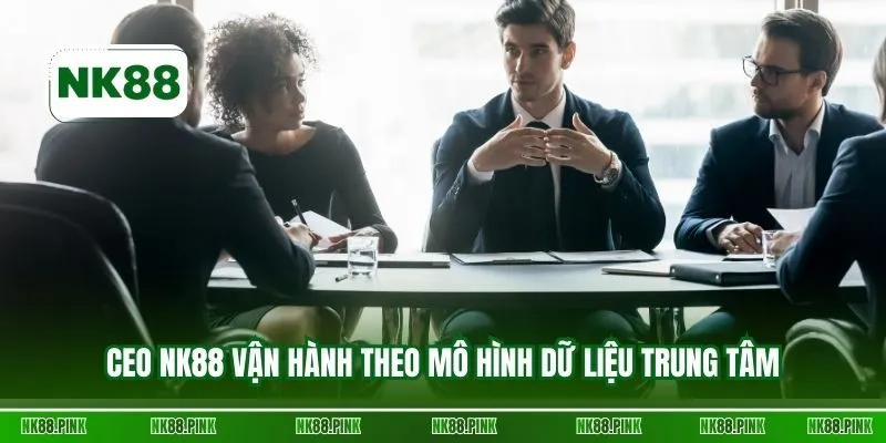 CEO NK88 vận hành theo mô hình dữ liệu trung tâm