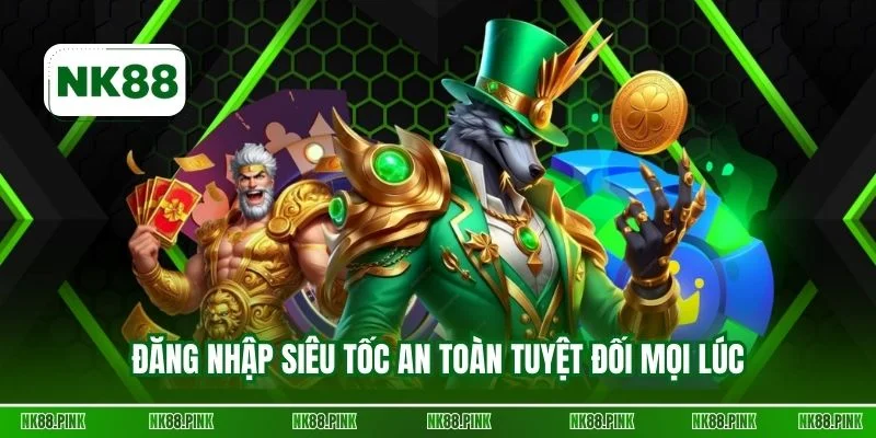 Đăng nhập siêu tốc an toàn tuyệt đối mọi lúc