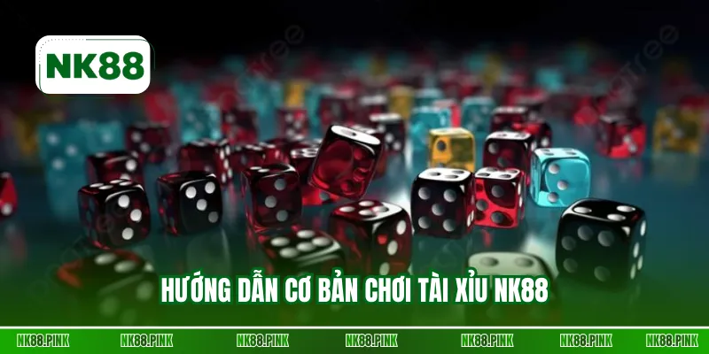Hướng dẫn cơ bản chơi tài xỉu NK88