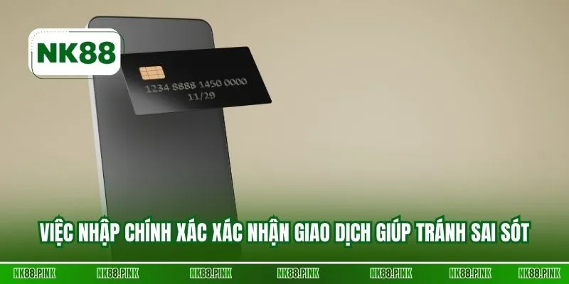 Việc nhập chính xác xác nhận giao dịch giúp tránh sai sót