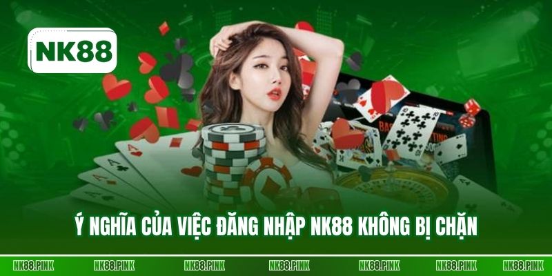 Ý nghĩa của việc đăng nhập NK88 không bị chặn